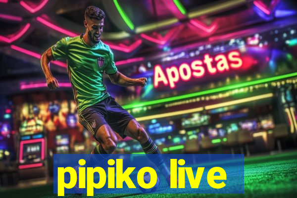 pipiko live